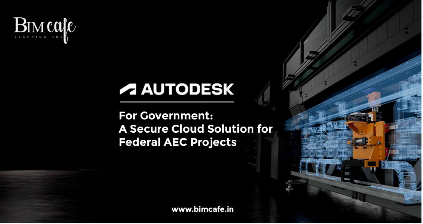 Autodesk for Government: A Secure Cloud Solution for Federal AEC Projects