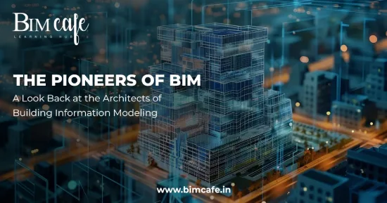 The Pioneers of BIM: A Look Back at the Architects of Building Information Modeling