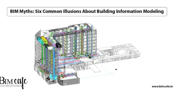 BIM Myths: Six Common Illusions About Building Information Modeling
