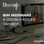 BIM Webinars: A Double-Edged Sword?