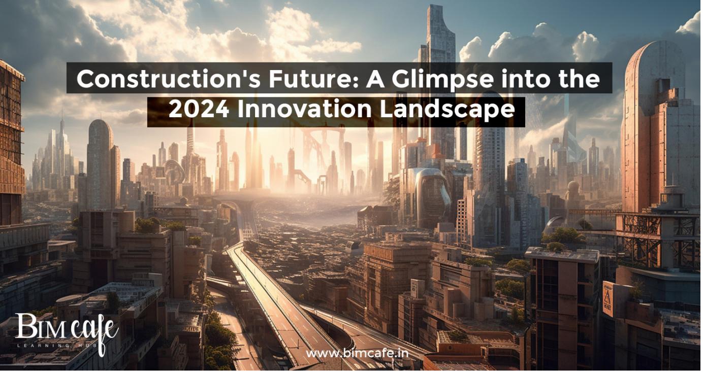 Construction's Future: A Glimpse into the 2024 Innovation Landscape