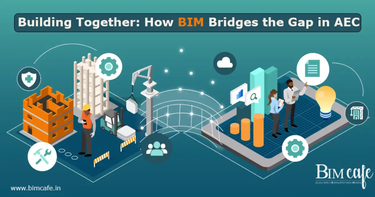 How BIM Bridges the Gap in AEC