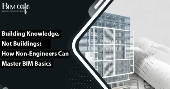 Building Knowledge, Not Buildings: How Non-Engineers Can Master BIM Basics
