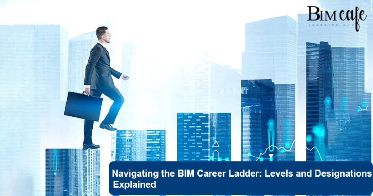 Navigating the BIM Career Ladder: Levels and Designations Explained