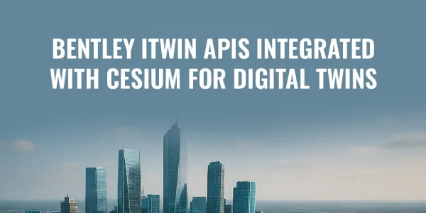 Bentley iTwin APIs Integrated with Cesium for Digital Twins