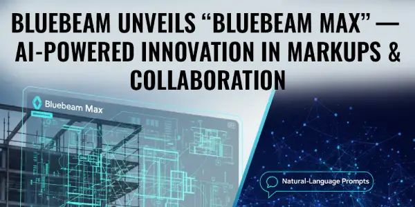 Bluebeam Unveils “Bluebeam Max” — AI-Powered Innovation in Markups & Collaboration”