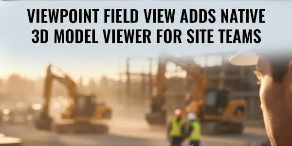 Viewpoint Field View Adds Native 3D Model Viewer for Site Teams